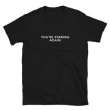 You're Staring Again - Short-Sleeve T-Shirt