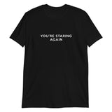 You're Staring Again - Short-Sleeve T-Shirt