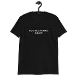 You're Staring Again - Short-Sleeve T-Shirt