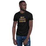 Not Today, Sugar - Short-Sleeve T-Shirt