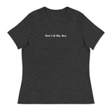 Don't @ Me, Bro - Women's Relaxed T-Shirt